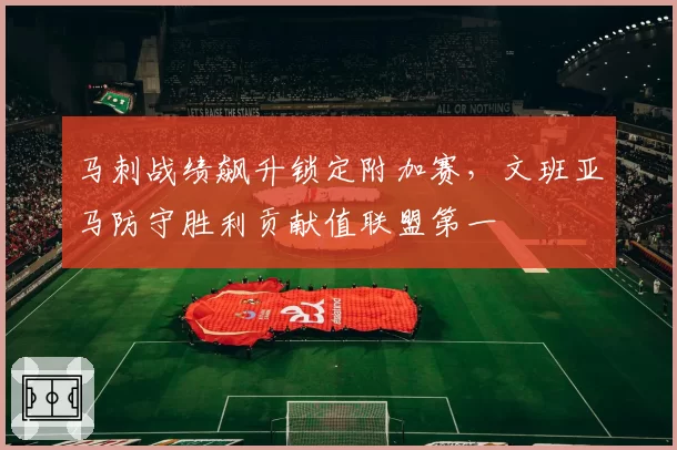 马刺战绩飙升锁定附加赛，文班亚马防守胜利贡献值联盟第一