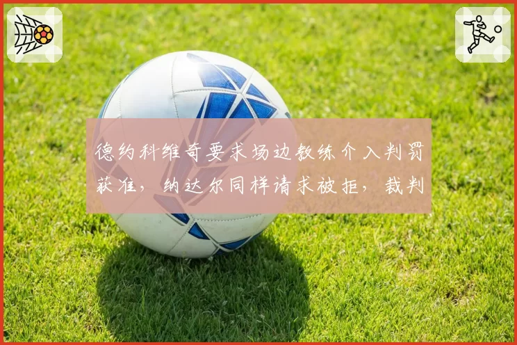德约科维奇要求场边教练介入判罚获准，纳达尔同样请求被拒，裁判权限执行双标明显