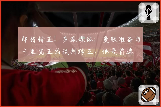 即将转正！多家媒体：曼联准备与卡里克正式谈判转正，他是首选