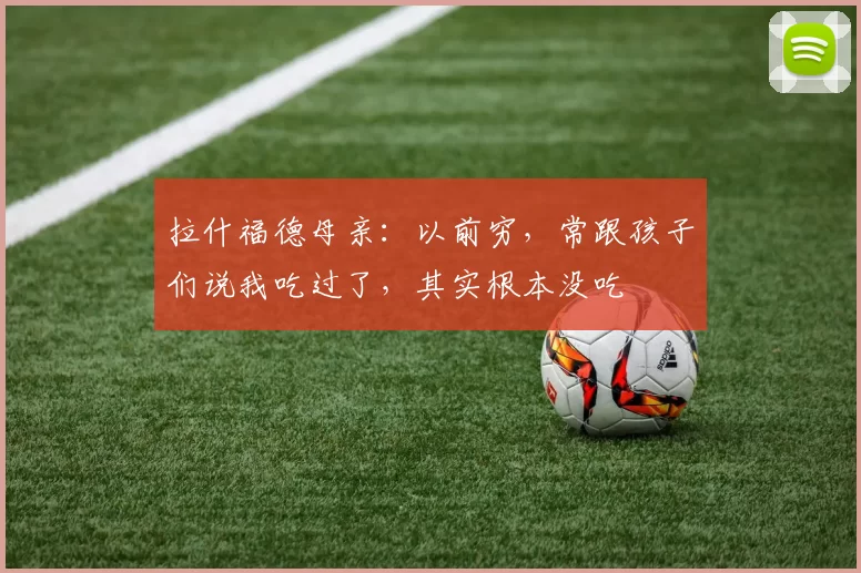 拉什福德母亲：以前穷，常跟孩子们说我吃过了，其实根本没吃