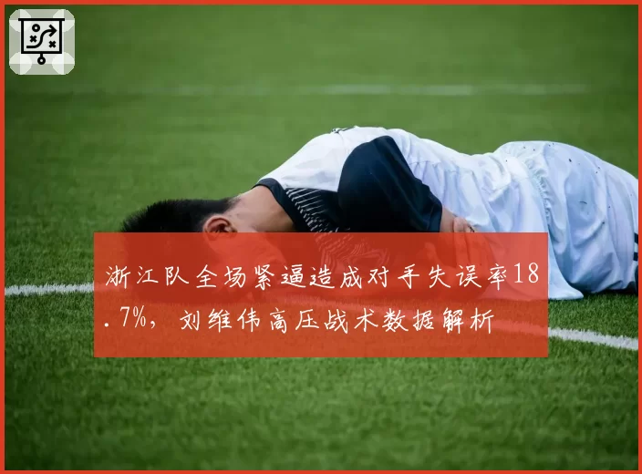 浙江队全场紧逼造成对手失误率18.7%,刘维伟高压战术数据解析