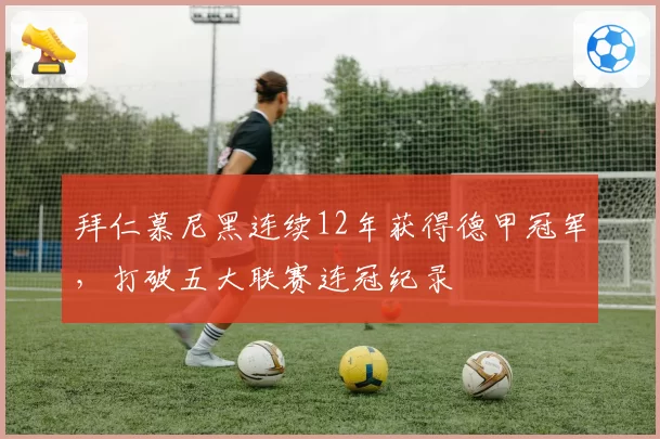 拜仁慕尼黑连续12年获得德甲冠军，打破五大联赛连冠纪录