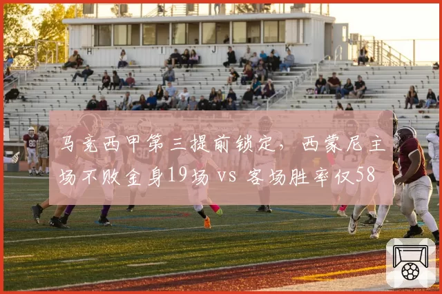 马竞西甲第三提前锁定，西蒙尼主场不败金身19场 vs 客场胜率仅58%